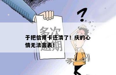 于把信用卡还清了！庆的心情无法言表！