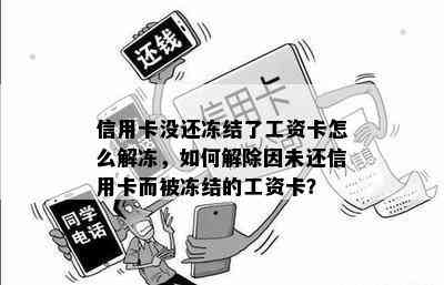 信用卡没还冻结了工资卡怎么解冻，如何解除因未还信用卡而被冻结的工资卡？