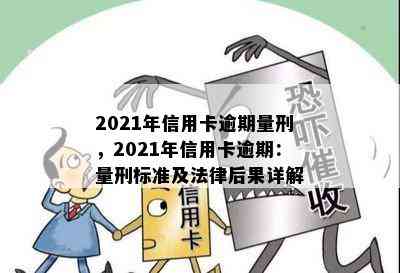 2021年信用卡逾期量刑，2021年信用卡逾期：量刑标准及法律后果详解