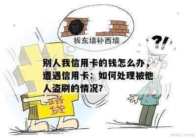 别人我信用卡的钱怎么办，遭遇信用卡：如何处理被他人盗刷的情况？