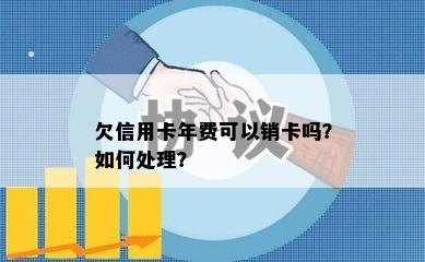 欠信用卡年费可以销卡吗？如何处理？