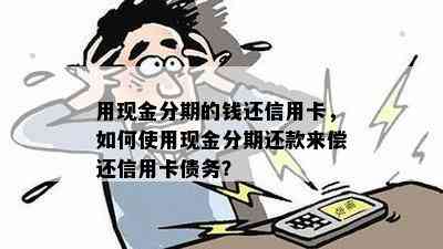 用现金分期的钱还信用卡，如何使用现金分期还款来偿还信用卡债务？