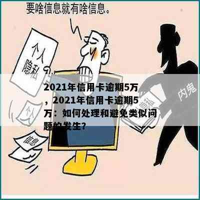 2021年信用卡逾期5万，2021年信用卡逾期5万：如何处理和避免类似问题的发生？