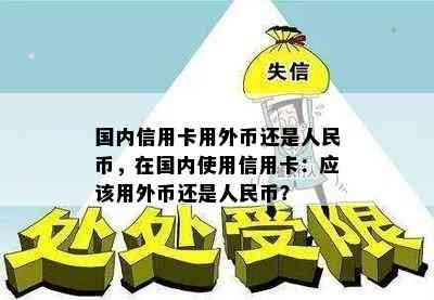 国内信用卡用外币还是人民币，在国内使用信用卡：应该用外币还是人民币？