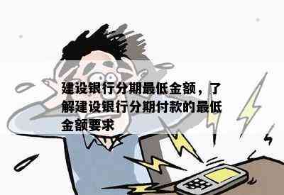 建设银行分期更低金额，了解建设银行分期付款的更低金额要求