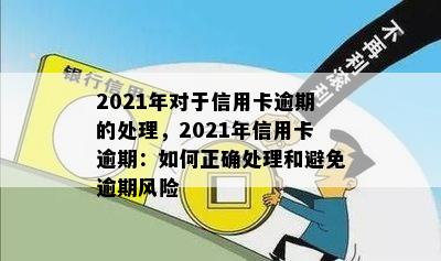 2021年对于信用卡逾期的处理，2021年信用卡逾期：如何正确处理和避免逾期风险