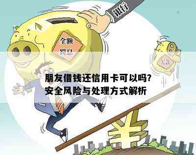 朋友借钱还信用卡可以吗？安全风险与处理方式解析