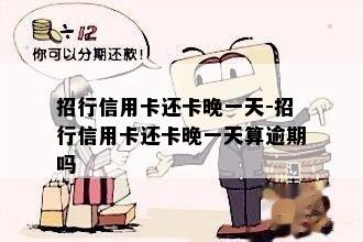 招行信用卡还卡晚一天-招行信用卡还卡晚一天算逾期吗