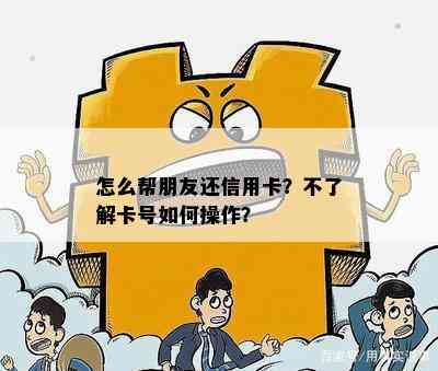 怎么帮朋友还信用卡？不了解卡号如何操作？