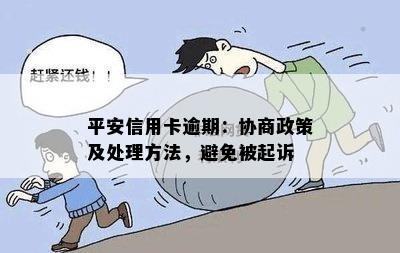 平安信用卡逾期：协商政策及处理方法，避免被起诉