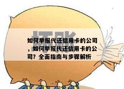 如何举报代还信用卡的公司，如何举报代还信用卡的公司？全面指南与步骤解析