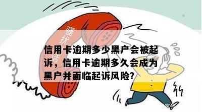 信用卡逾期多少黑户会被起诉，信用卡逾期多久会成为黑户并面临起诉风险？