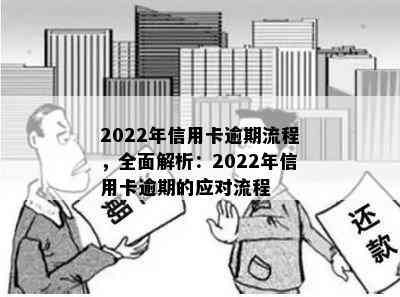 2022年信用卡逾期流程，全面解析：2022年信用卡逾期的应对流程