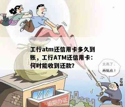 工行atm还信用卡多久到账，工行ATM还信用卡：何时能收到还款？