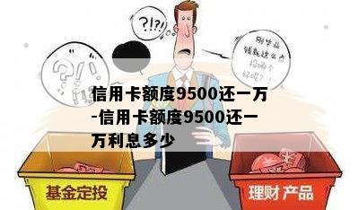 信用卡额度9500还一万-信用卡额度9500还一万利息多少