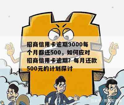 招商信用卡逾期9000每个月都还500，如何应对招商信用卡逾期？每月还款500元的计划探讨