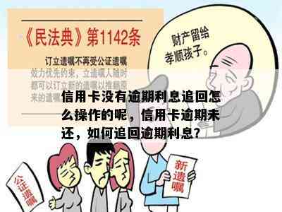 信用卡没有逾期利息追回怎么操作的呢，信用卡逾期未还，如何追回逾期利息？