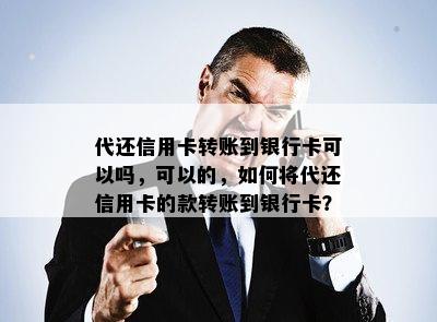 代还信用卡转账到银行卡可以吗，可以的，如何将代还信用卡的款转账到银行卡？