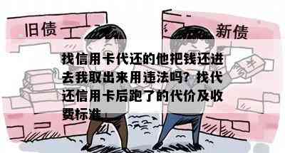 找信用卡代还的他把钱还进去我取出来用违法吗？找代还信用卡后跑了的代价及收费标准