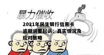 2021年民生银行信用卡逾期说要起诉：真实情况及应对策略