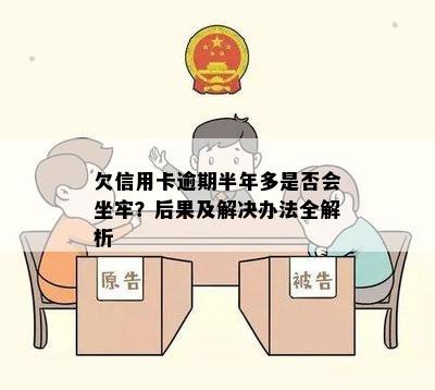 欠信用卡逾期半年多是否会坐牢？后果及解决办法全解析