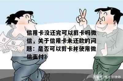 信用卡没还完可以剪卡吗微信，关于信用卡未还款的问题：是否可以剪卡并使用微信支付？