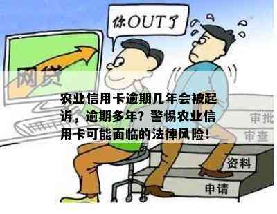 农业信用卡逾期几年会被起诉，逾期多年？警惕农业信用卡可能面临的法律风险！