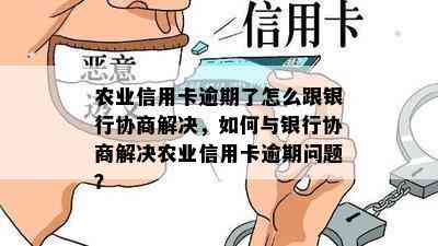 农业信用卡逾期了怎么跟银行协商解决，如何与银行协商解决农业信用卡逾期问题？