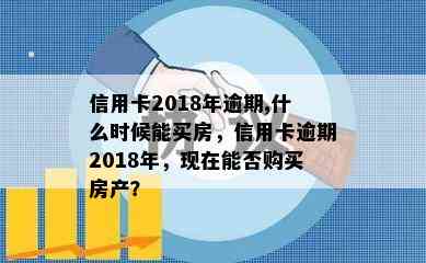 信用卡2018年逾期,什么时候能买房，信用卡逾期2018年，现在能否购买房产？