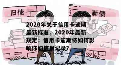 2020年关于信用卡逾期最新标准，2020年最新规定：信用卡逾期将如何影响你的信用记录？