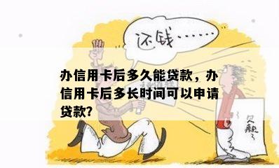 办信用卡后多久能贷款，办信用卡后多长时间可以申请贷款？