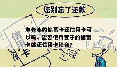 拿老婆的储蓄卡还信用卡可以吗，能否使用妻子的储蓄卡偿还信用卡债务？