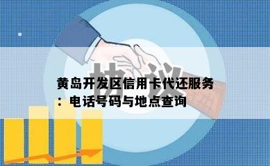 黄岛开发区信用卡代还服务：电话号码与地点查询