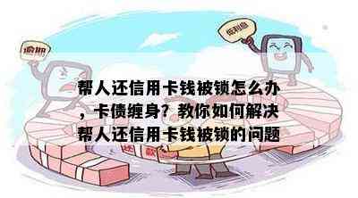 帮人还信用卡钱被锁怎么办，卡债缠身？教你如何解决帮人还信用卡钱被锁的问题