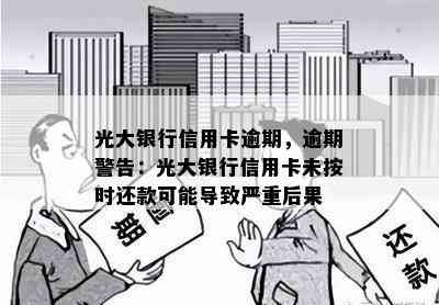 光大银行信用卡逾期，逾期警告：光大银行信用卡未按时还款可能导致严重后果