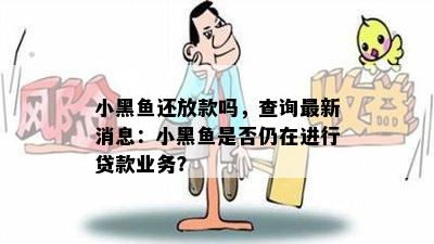 小黑鱼还放款吗，查询最新消息：小黑鱼是否仍在进行贷款业务？