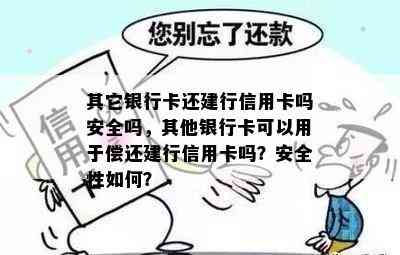 其它银行卡还建行信用卡吗安全吗，其他银行卡可以用于偿还建行信用卡吗？安全性如何？