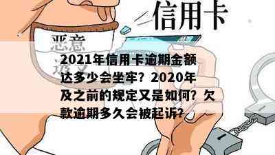 2021年信用卡逾期金额达多少会坐牢？2020年及之前的规定又是如何？欠款逾期多久会被起诉？