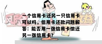 一个信用卡还另一只信用卡可以吗，信用卡还款问题解答：能否用一张信用卡偿还另一张信用卡？