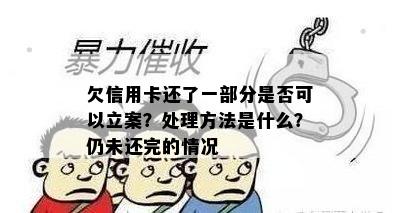 欠信用卡还了一部分是否可以立案？处理方法是什么？仍未还完的情况