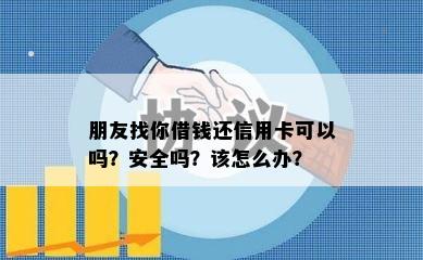 朋友找你借钱还信用卡可以吗？安全吗？该怎么办？