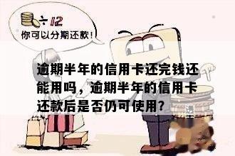 逾期半年的信用卡还完钱还能用吗，逾期半年的信用卡还款后是否仍可使用？