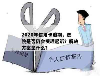 2020年信用卡逾期，法院是否仍会受理起诉？解决方案是什么？