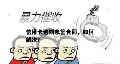 信用卡逾期未签合同，如何解决？