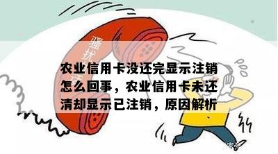 农业信用卡没还完显示注销怎么回事，农业信用卡未还清却显示已注销，原因解析