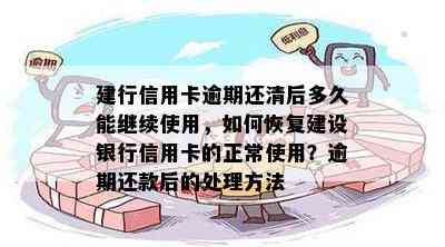 建行信用卡逾期还清后多久能继续使用，如何恢复建设银行信用卡的正常使用？逾期还款后的处理方法