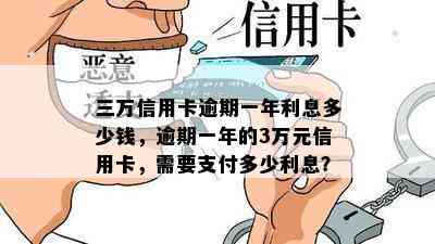 三万信用卡逾期一年利息多少钱，逾期一年的3万元信用卡，需要支付多少利息？