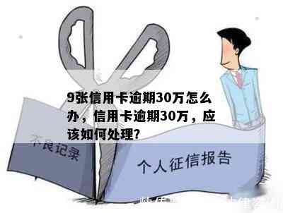 9张信用卡逾期30万怎么办，信用卡逾期30万，应该如何处理？