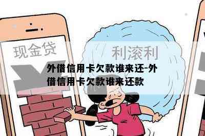 外借信用卡欠款谁来还-外借信用卡欠款谁来还款