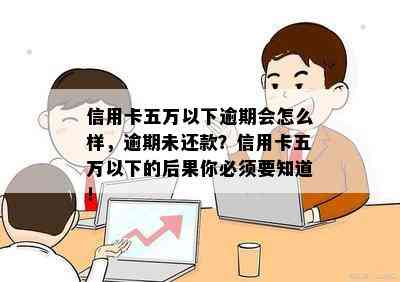 信用卡五万以下逾期会怎么样，逾期未还款？信用卡五万以下的后果你必须要知道！